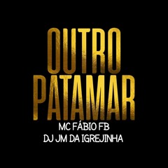 MC FABIO FB - OUTRO PATAMAR((DJ JM DA IGREJINHA))#OutroPatamar