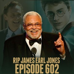 Episode 602: James Earl Jones / Harry Potter Reboot