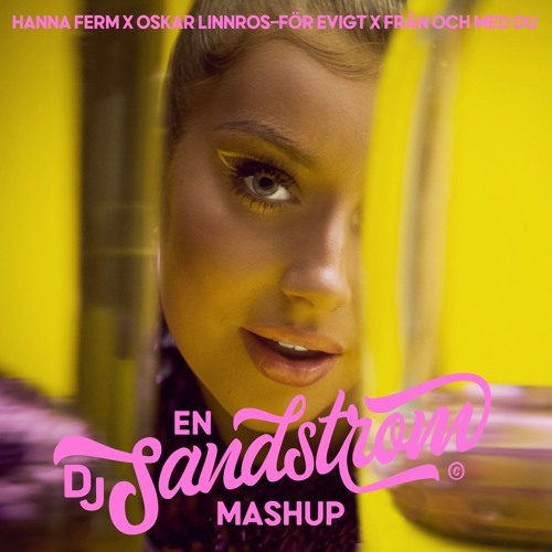 Hanna Ferm X Oskar Linnros-För Evigt X Från Och Med Du (Dj Sandstrom Mashup)