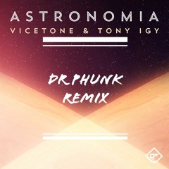 Vicetone & Tony Igy - Astronomia (Dr Phunk Remix)