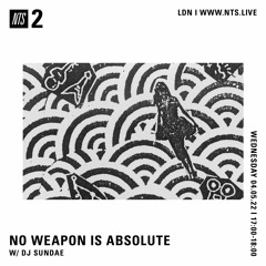 NO WEAPON IS ABSOLUTE - DJ Sundae - 04-05-2022 - NTS 2