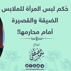حُكم لبس المرأة للملابس الضيقة والقصيرة أمام محارمها! || للشيخ سمير مصطفى