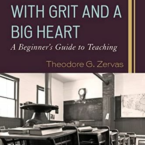 VIEW KINDLE 📫 With Grit and a Big Heart: A Beginners Guide to Teaching by  Theodore