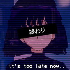 It's too Late