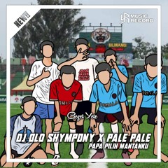 DJ OLD SHYMPONY X PALE PALE X PAPA PILIH MANTANKU