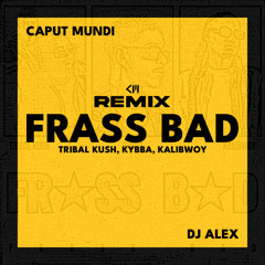 Tribal Kush, Kybba, Kalibwoy - FRASS BAD (Caput Mundi & Dj Alex Remix)
