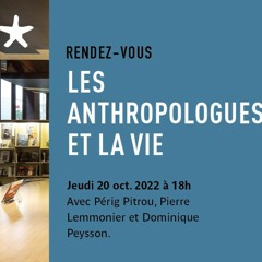 Les anthropologues et la vie, avec Perig Pitrou, Pierre Lemmonier et Dominique Peysson