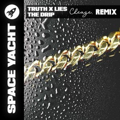 TRUTHXLIES - THE DRIP (CHEAZE REMIX)