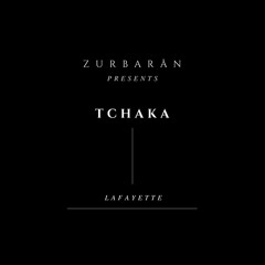 Zurbarån presents - TCHAKA - Lafeyette