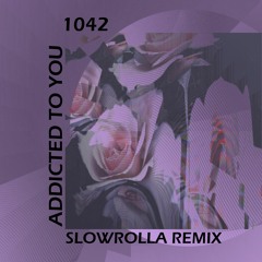 1042 - Addicted To You (SlowRolla Remix)