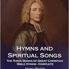 [Read] EBOOK EPUB KINDLE PDF Hymns and Spiritual Songs: The Three Books of Great Christian Bible Hym