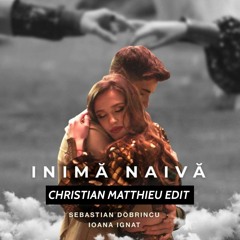 INIMA NAIVA- CHRISTIAN MATTHIEU EDIT - IOANA IGNAT FEAT SEBASTIAN DOBRINCU