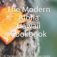 [View] PDF EBOOK EPUB KINDLE The Modern Aloha Hawaii Cookbook: The Secret Cookbook of