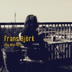 FRANS BJÖRK - SHE WAS HERE