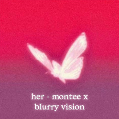 her - montee x Blurry Vision remix