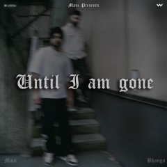 UNTIL I AM GONE - Mani ft. Simar Bhangu