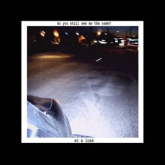 At A Loss - Do You Still See Me The Same