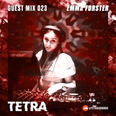 TETRA | Guest Mix 023 - Emma Forster