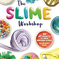 [ACCESS] KINDLE 💓 The Slime Workshop: 20 DIY Projects to Make Awesome Slimes—All Bor