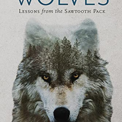 [Get] PDF ✅ The Wisdom of Wolves: Lessons From the Sawtooth Pack by  Jim Dutcher,Jami