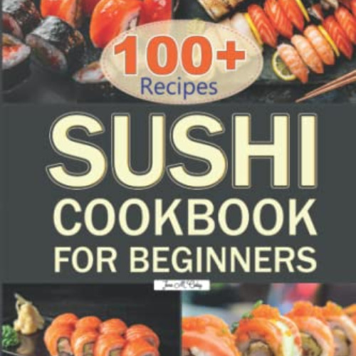 [Get] KINDLE 📂 Sushi Cookbook for Beginners: Over 100 Delicious Sushi Recipes Make S