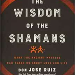 Read KINDLE ✏️ Wisdom of the Shamans: What the Ancient Masters Can Teach Us about Lov