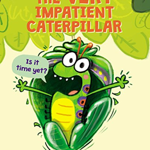 GET PDF 💏 The Very Impatient Caterpillar (A Very Impatient Caterpillar Book) by  Ros