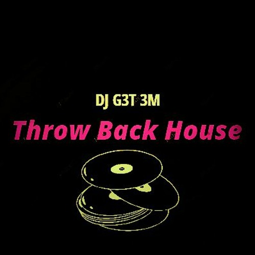 Stream Throw Back House (MIX) (Draft Mix) by DJ G3T3M!!!! d>_