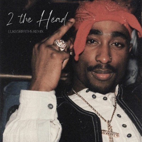 2 The Head - 2Pac - LukeGriffiths Remix