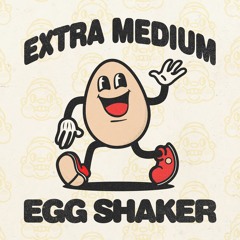 Extra Medium - Egg Shaker [Out Now]