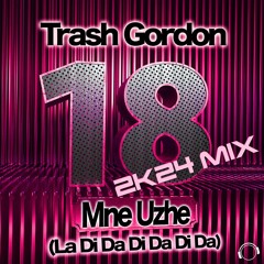 Trash Gordon - 18 Mne Uzhe (La Da Di Da Di Da Da) (2K24 Mix) (Snippet)