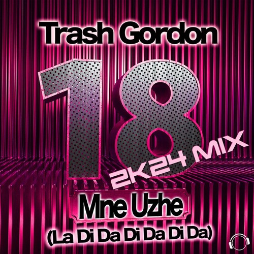Trash Gordon - 18 Mne Uzhe (La Da Di Da Di Da Da) (2K24 Mix) (Snippet)