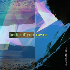 better if you never