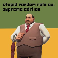 (Stupid Random Role AU: Supreme Edition Chapter 2) IF I SURVIVE, YOU ALL GET A