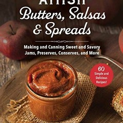 [GET] EPUB ✉️ Amish Butters, Salsas & Spreads: Making and Canning Sweet and Savory Ja