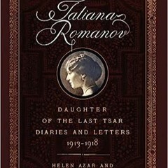 Ebook (Read) Tatiana Romanov, Daughter of the Last Tsar: Diaries and Letters, 1913?1918 unlimite