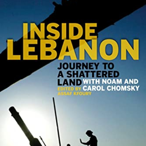 [Get] KINDLE 💔 Inside Lebanon: Journey to a Shattered Land with Noam and Carol Choms