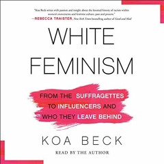 [Access] PDF EBOOK EPUB KINDLE White Feminism: From the Suffragettes to Influencers and Who They Lea