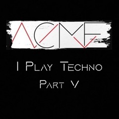 I Play Techno Part V