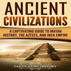 [ACCESS] EPUB KINDLE PDF EBOOK Ancient Civilizations: A Captivating Guide to Mayan History, the Azte