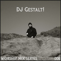 WORSHIPMIX006 - DJ Gestalt!