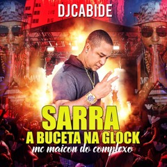 SARRA A BUCETA NA GLOCK - MC Maicon Do Complexo ( DJ MAICON DO CATARINA ) 130BPM