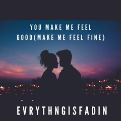 You Make Me Feel Good(Make Me Feel FIne)
