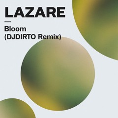 Bloom - Lazare (DJDIRTO Remix)