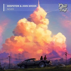 Despotem & John Kroon - Never [Chill Trap Release]