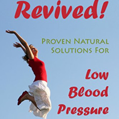READ EBOOK 💏 Revived! Proven Natural Solutions for Low Blood Pressure by Dr. Dorothy