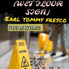 (Wet Floor Sign) - EarlTommyFresco prod by grayskies