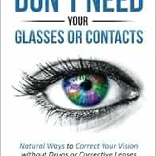 ACCESS [EPUB KINDLE PDF EBOOK] You Don't Need Your Glasses or Contacts: Natural Ways