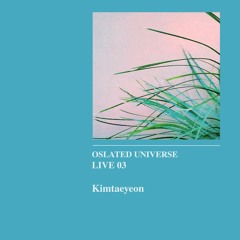Oslated Universe Live 03 - Kimtaeyeon