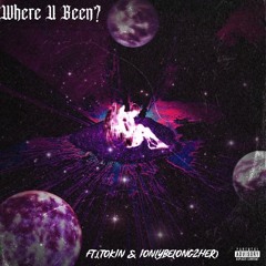 Where U Been? Ft.(Tokin & Ionlybelong2her)
